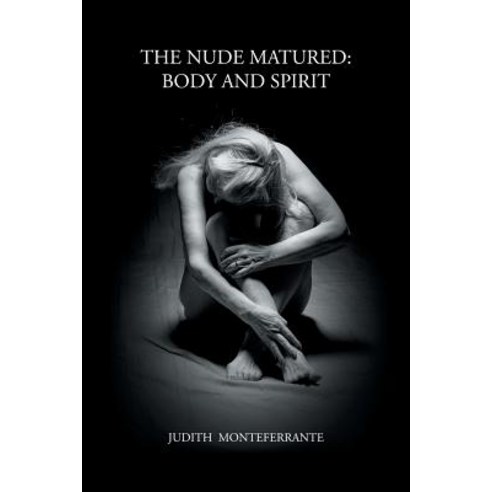 The Nude Matured Body And Spirit Paperback Lulu Publishing Services