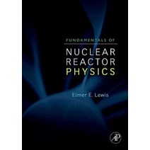 Fundamentals of Nuclear Reactor Physics:, Fundamentals of Nuclear Reac.., Lewis, Elmer E.(저),Elsevier, Elsevier