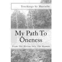 My Path To Oneness: From The Divine Into The Human Paperback, Createspace Independent Publishing Platform