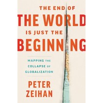 The End of the World Is Just the Beginning:Mapping the Collapse of Globalization, The End of the World Is Just.., Zeihan, Peter(저),Harper Busi.., Harper Business