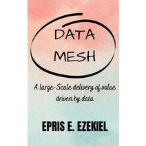 (영문도서) Data base Mesh: A large-Scale delivery of value driven by data Paperback, Independently Published, English, 9798388421623
