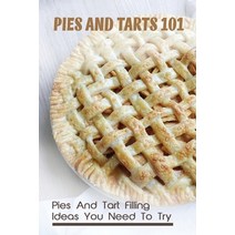(영문도서) Pies And Tarts 101: Pies And Tart Filling Ideas You Need To Try!: Delicious Tart And Pie Reci... Paperback, Independently Published, English, 9798519800495