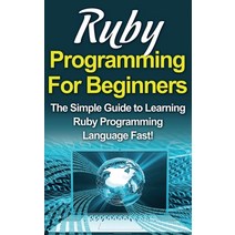 (영문도서) Ruby Programming For Beginners: The Simple Guide to Learning Ruby Programming Language Fast! Hardcover, Ingram Publishing, English, 9781761033087