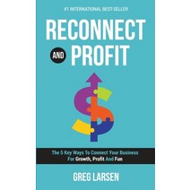 (영문도서) Reconnect and Profit: The 5 Key Ways To Connect With Your Business For Growth Profit And Fun Hardcover, Evolve Global Publishing, English, 9781646060771