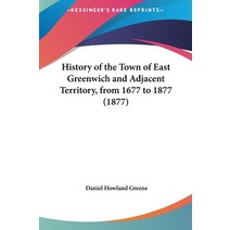 History of the Town of East Greenwich and Adjacent Territory from 1677 to 1877 (1877) Hardcover, Kessinger Publishing