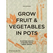 Grow Fruit & Vegetables in Pots:Planting Advice & Recipes from Great Dixter, Phaidon Press
