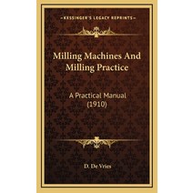 Milling Machines And Milling Practice: A Practical Manual (1910) Hardcover, Kessinger Publishing