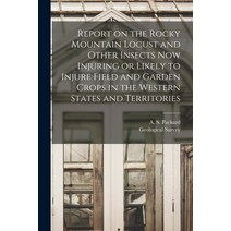 (영문도서) Report on the Rocky Mountain Locust and Other Insects Now Injuring or Likely to Injure Field ... Paperback, Legare Street Press, English, 9781015209596