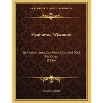 Manitowoc Wisconsin: Its Harbor Lines Car-Ferry Slips And Dock Facilities (1896) Paperback, Kessinger Publishing