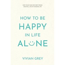 How to Be Happy in Life Alone: How to Be Your Own Best Friend and Still Live an Amazing Life Paperback, Independently Published, English, 9798589772654