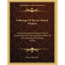 Sufferings Of The Ice-Bound Whalers: Containing Copious Extracts From A Journal Taken On The Spot By... Paperback, Kessinger Publishing, English, 9781165645282