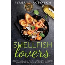 (영문도서) Shellfish Lovers - Lobster mussels shrimps - the best-selected recipes for beginners and no... Paperback, Tyler M. Robinson, English, 9781803343723