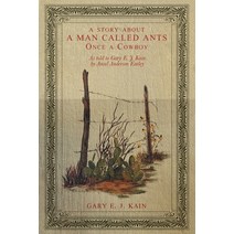 (영문도서) A Story About a Man Called Ants Once a Cowboy: As Told to Gary E. J. Kain by Ansel Anderson E... Paperback, Xlibris Us, English, 9781669821236