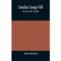 Canadian savage folk: the native tribes of Canada Hardcover, Alpha Edition, English, 9789354173318