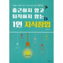 출근하지 않고 퇴직하지 않는 1인 지식창업 : 배움이 자본이 되고 지식이 돈이 되는 평생기술