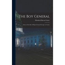 (영문도서) The Boy General: Story of the Life of Major-General George A. Custer Hardcover, Legare Street Press, English, 9781015550056