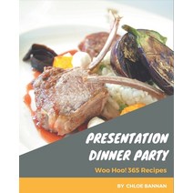 Woo Hoo! 365 Presentation Dinner Party Recipes: Greatest Presentation Dinner Party Cookbook of All Time Paperback, Independently Published