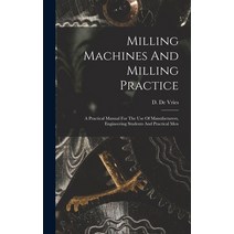 (영문도서) Milling Machines And Milling Practice: A Practical Manual For The Use Of Manufacturers Engin... Hardcover, Legare Street Press, English, 9781017797947