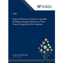 (영문도서) Improved Process Control in Camshaft Grinding Through Utilization of Post Process Inspection ... Hardcover, Dissertation Discovery Company, English, 9780530003337