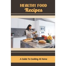 (영문도서) Healthy Food Recipes: A Guide To Cooking At Home Paperback, Independently Published, English, 9798418899149