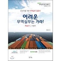 어려운 무역실무는 가라 Part 1 서술편:초보자를 위한 무역실무 입문서, 생각나눔, 최규삼 저