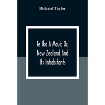 Te Ika A Maui; Or New Zealand And Its Inhabitants; Illustrating The Origin Manners Customs Mytho... Paperback, Alpha Edition, English, 9789354309151