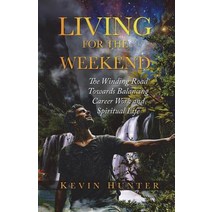 Living for the Weekend: The Winding Road Towards Balancing Career Work and Spiritual Life Paperback, Warrior of Light Press, English, 9780692110393