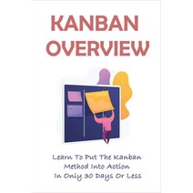 (영문도서) Kanban Overview: Learn To Put The Kanban Method Into Action In Only 30 Days Or Less: What Is ... Paperback, Independently Published, English, 9798536523773