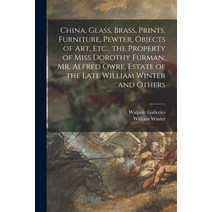 (영문도서) China Glass Brass Prints Furniture Pewter Objects of Art Etc. the Property of Miss Dor... Paperback, Hassell Street Press, English, 9781014993823