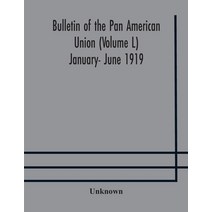 Bulletin of the Pan American Union (Volume L) January- June 1919 Paperback, Alpha Edition, English, 9789354173707