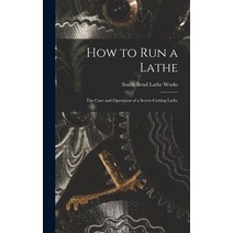 (영문도서) How to Run a Lathe; the Care and Operation of a Screw-cutting Lathe Hardcover, Hassell Street Press