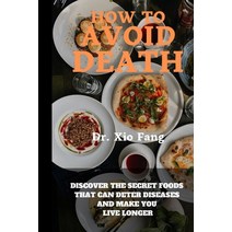 (영문도서) How To Avoid Death: Discover the Secret Foods that can Deter diseases and make you live longer Paperback, Independently Published, English, 9798845641663