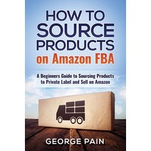 (영문도서) How to Source Products on Amazon FBA: A Beginners Guide to Sourcing Products to Private Label... Paperback, Createspace Independent Pub..., English, 9781986261838