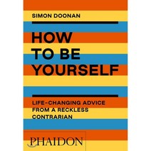 How to Be Yourself:Life-Changing Advice from a Reckless Contrarian, Phaidon Press