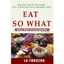 Eat So What! Smart Ways To Stay Healthy (Full Color Print) Paperback, Blurb, English, 9780464170723