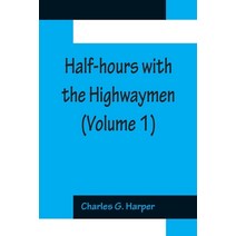 (영문도서) Half-hours with the Highwaymen (Volume 1); Picturesque Biographies and Traditions of The Knig... Paperback, Alpha Edition, English, 9789356153356