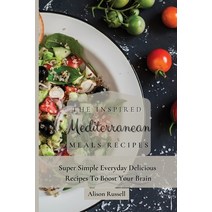 (영문도서) The Inspired Mediterranean Meals Recipes: Super Simple Everyday Delicious Recipes To Boost Yo... Paperback, Alison Russell, English, 9781803174013