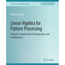 (영문도서) Linear Algebra for Pattern Processing: Projection Singular Value Decomposition and Pseudoin... Paperback, Springer, English, 9783031014161