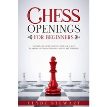 Chess Openings For Beginners: A Complete Guide Step by for a Easy Learning of and Start Winning (CHE