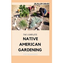 (영문도서) The Complete NATIVE AMERICAN GARDENING For Beginners: Details of Native American Herbal Remed... Paperback, Independently Published, English, 9798521916641