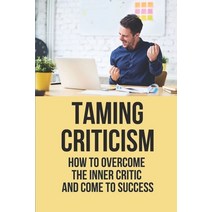 (영문도서) Taming Criticism: How To Overcome The Inner Critic And Come To Success: Inner Critic Inner Su... Paperback, Independently Published, English, 9798533432252