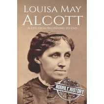 Louisa May Alcott: A Life from Beginning to End Paperback, Independently Published