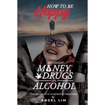 (영문도서) How to Be Happy Without Money Drugs or Alcohol: The Secrets to a Longlasting Happiness Paperback, Pageturner Press and Media, English, 9781638713289