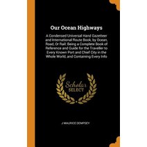 (영문도서) Our Ocean Highways: A Condensed Universal Hand Gazetteer and International Route Book by Oce... Hardcover, Franklin Classics, English, 9780341903000