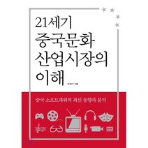 21세기 중국문화산업시장의 이해 : 중국 소프트파워의 최신 동향과 분석, 알에이치코리아(RHK), 유재기 저