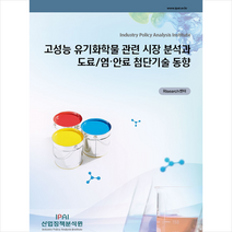 산업정책분석원 고성능 유기화학물 관련 시장 분석과 도료/염 안료 첨단기술 동향 +미니수첩제공, RIsearch센터
