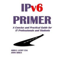 Ipv6 Primer: A Concise and Practical Guide for It Professionals and Students Paperback, John Bires and Latiff ESA