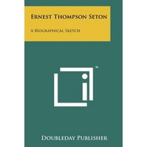 Ernest Thompson Seton: A Biographical Sketch Paperback, Literary Licensing, LLC