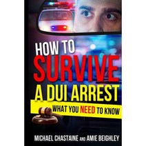 How to Survive a DUI Arrest: What You Need to Know Paperback, Createspace