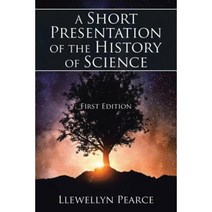 A Short Presentation of the History of Science: First Edition Paperback, Xlibris